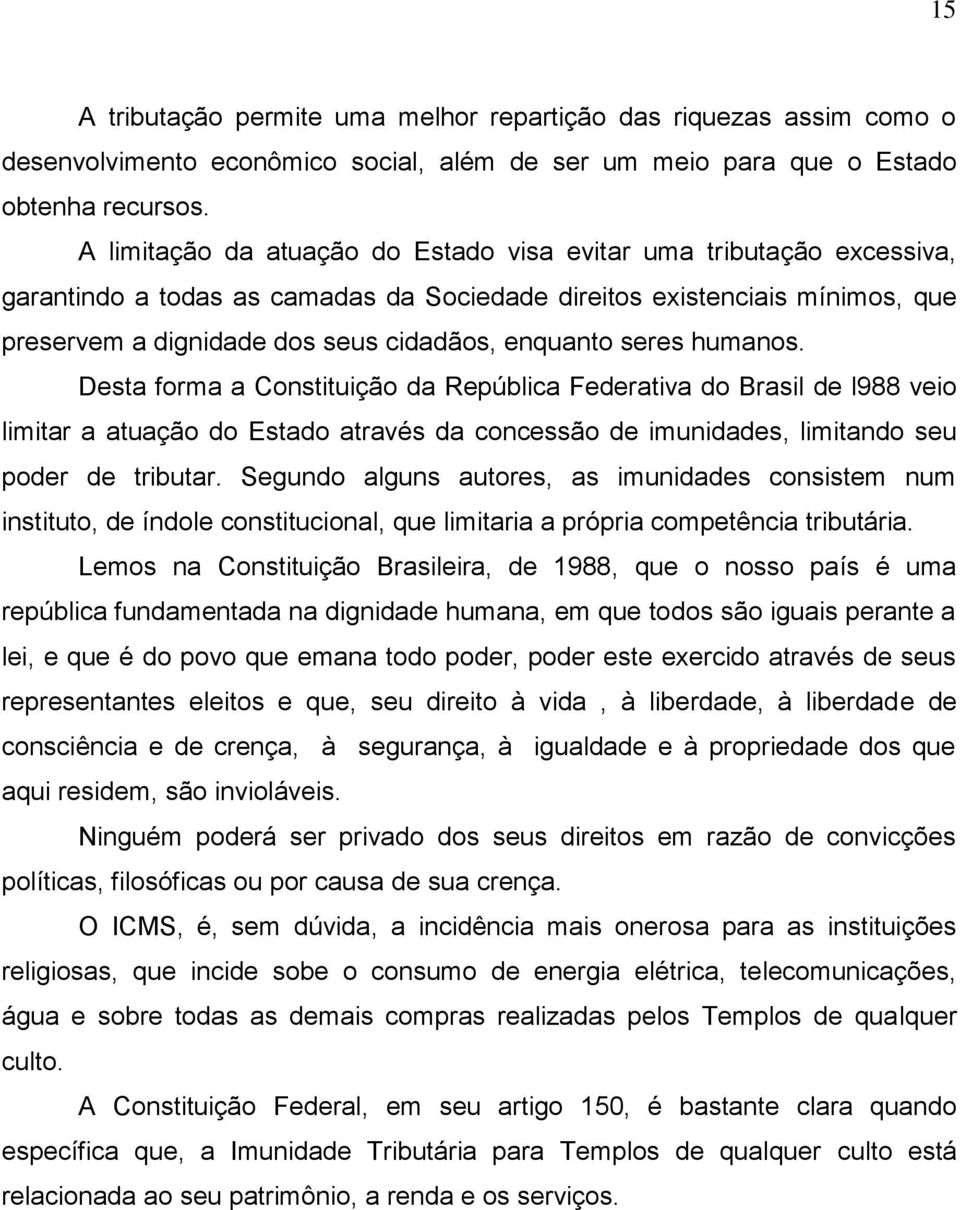 seres humanos. Desta forma a Constituição da República Federativa do Brasil de l988 veio limitar a atuação do Estado através da concessão de imunidades, limitando seu poder de tributar.