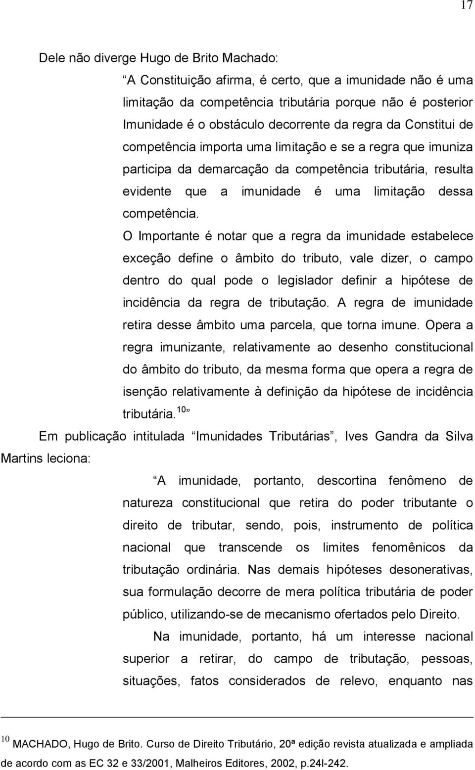 O Importante é notar que a regra da imunidade estabelece exceção define o âmbito do tributo, vale dizer, o campo dentro do qual pode o legislador definir a hipótese de incidência da regra de