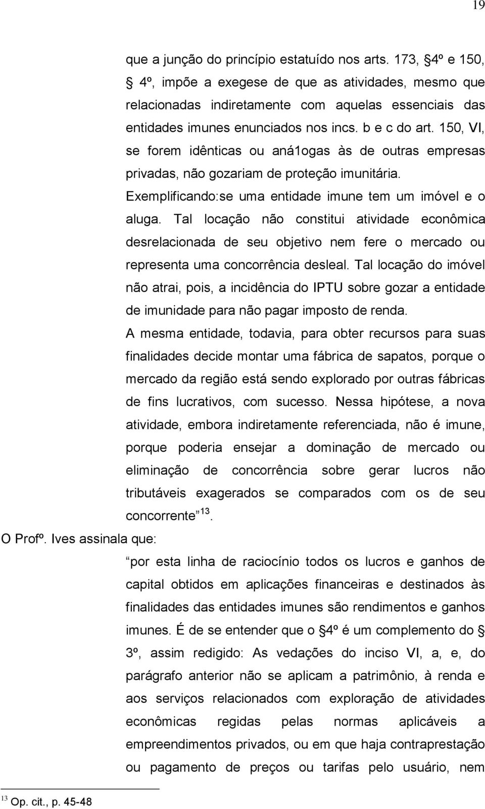 150, VI, se forem idênticas ou aná1ogas às de outras empresas privadas, não gozariam de proteção imunitária. Exemplificando:se uma entidade imune tem um imóvel e o aluga.