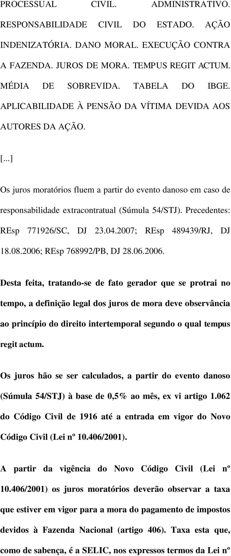 Precedentes: REsp 771926/SC, DJ 23.04.2007; REsp 489439/RJ, DJ 18.08.2006;