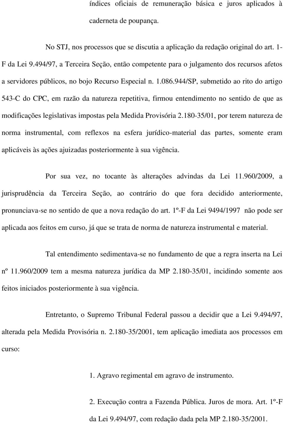 944/SP, submetido ao rito do artigo 543-C do CPC, em razão da natureza repetitiva, firmou entendimento no sentido de que as modificações legislativas impostas pela Medida Provisória 2.