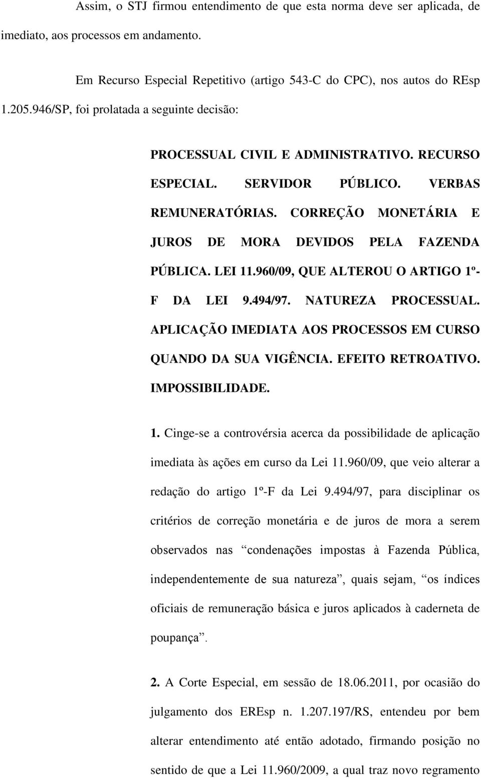 LEI 11.960/09, QUE ALTEROU O ARTIGO 1º- F DA LEI 9.494/97. NATUREZA PROCESSUAL. APLICAÇÃO IMEDIATA AOS PROCESSOS EM CURSO QUANDO DA SUA VIGÊNCIA. EFEITO RETROATIVO. IMPOSSIBILIDADE. 1. Cinge-se a controvérsia acerca da possibilidade de aplicação imediata às ações em curso da Lei 11.