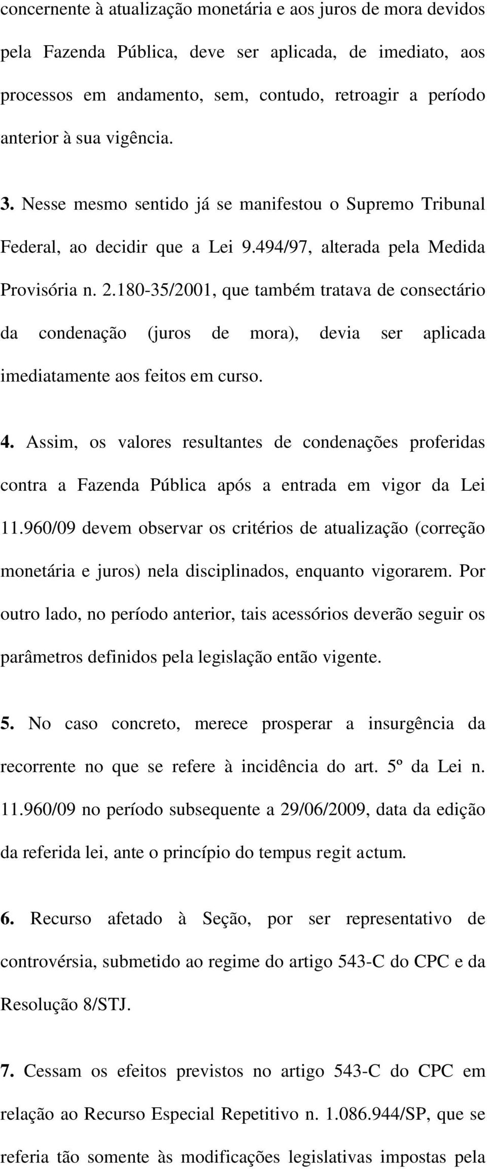 180-35/2001, que também tratava de consectário da condenação (juros de mora), devia ser aplicada imediatamente aos feitos em curso. 4.