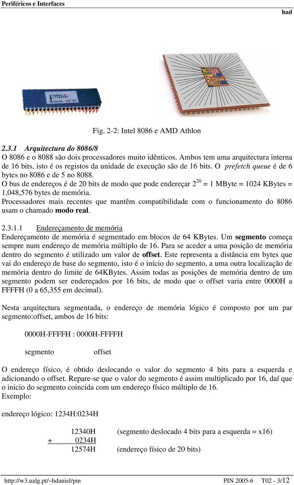 O bus de endereços é de 20 bits de modo que pode endereçar 2 20 = 1 MByte = 1024 KBytes = 1,048,576 bytes de memória.