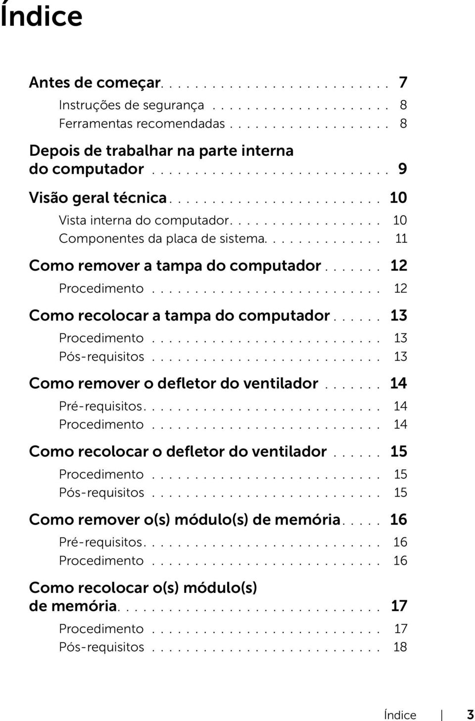 ...... 12 Procedimento........................... 12 Como recolocar a tampa do computador...... 13 Procedimento........................... 13 Pós-requisitos........................... 13 Como remover o defletor do ventilador.