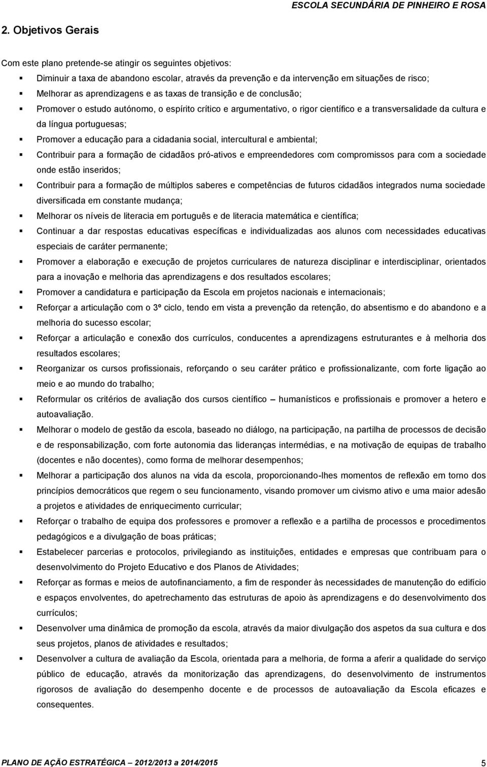 Promover a educação para a cidadania social, intercultural e ambiental; Contribuir para a formação de cidadãos pró-ativos e empreendedores com compromissos para com a sociedade onde estão inseridos;