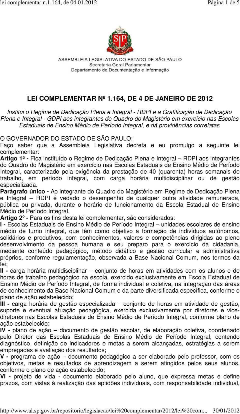 Escolas Estaduais de Ensino Médio de Período Integral, e dá providências correlatas O GOVERNADOR DO ESTADO DE SÃO PAULO: Faço saber que a Assembleia Legislativa decreta e eu promulgo a seguinte lei