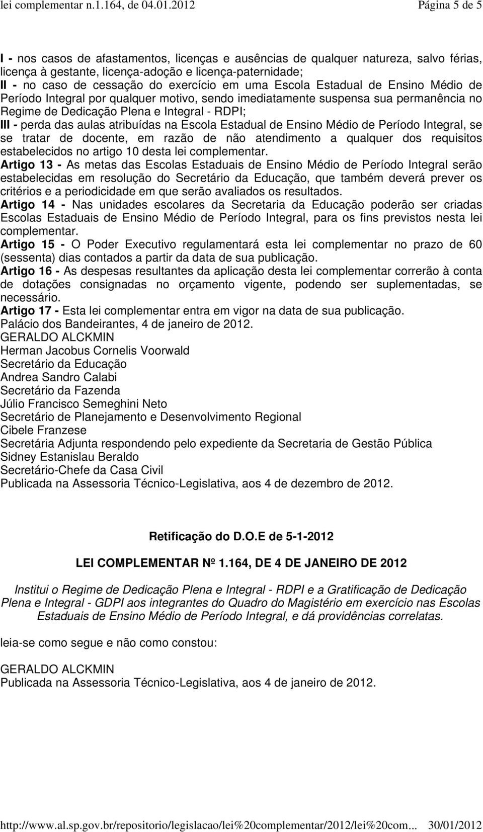 atribuídas na Escola Estadual de Ensino Médio de Período Integral, se se tratar de docente, em razão de não atendimento a qualquer dos requisitos estabelecidos no artigo 10 desta lei complementar.