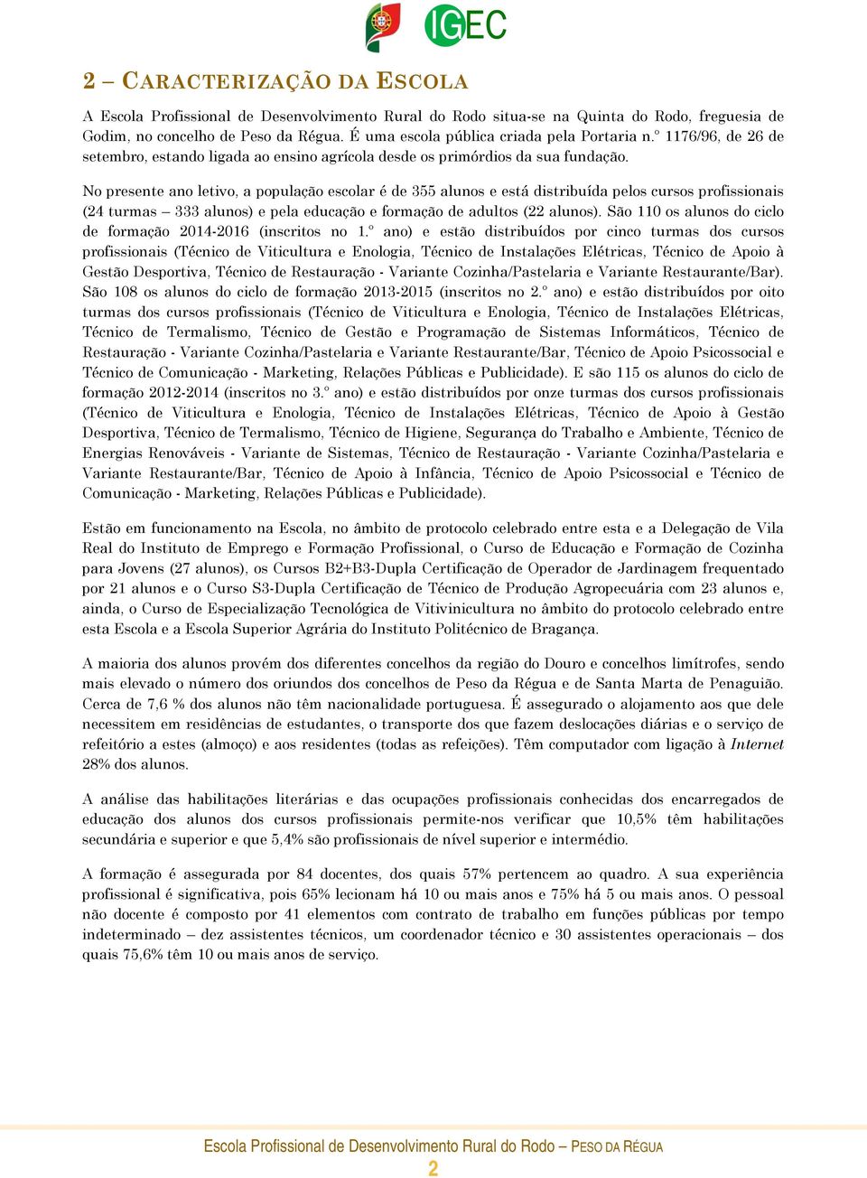 No presente ano letivo, a população escolar é de 355 alunos e está distribuída pelos cursos profissionais (24 turmas 333 alunos) e pela educação e formação de adultos (22 alunos).