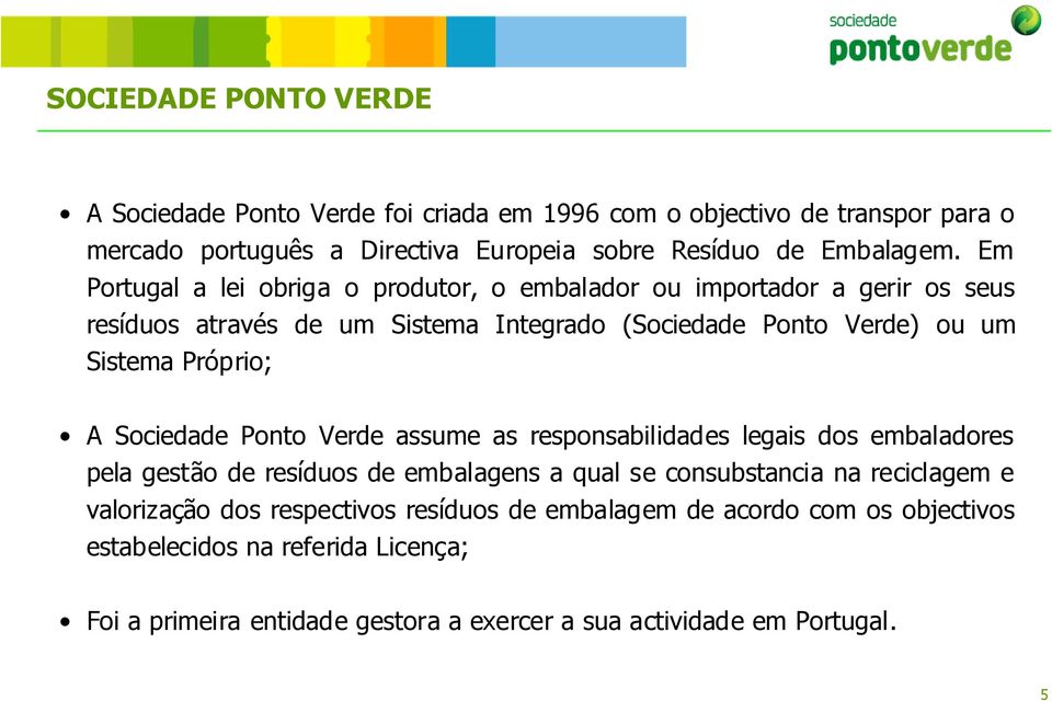 Sociedade Ponto Verde assume as responsabilidades legais dos embaladores pela gestão de resíduos de embalagens a qual se consubstancia na reciclagem e valorização dos