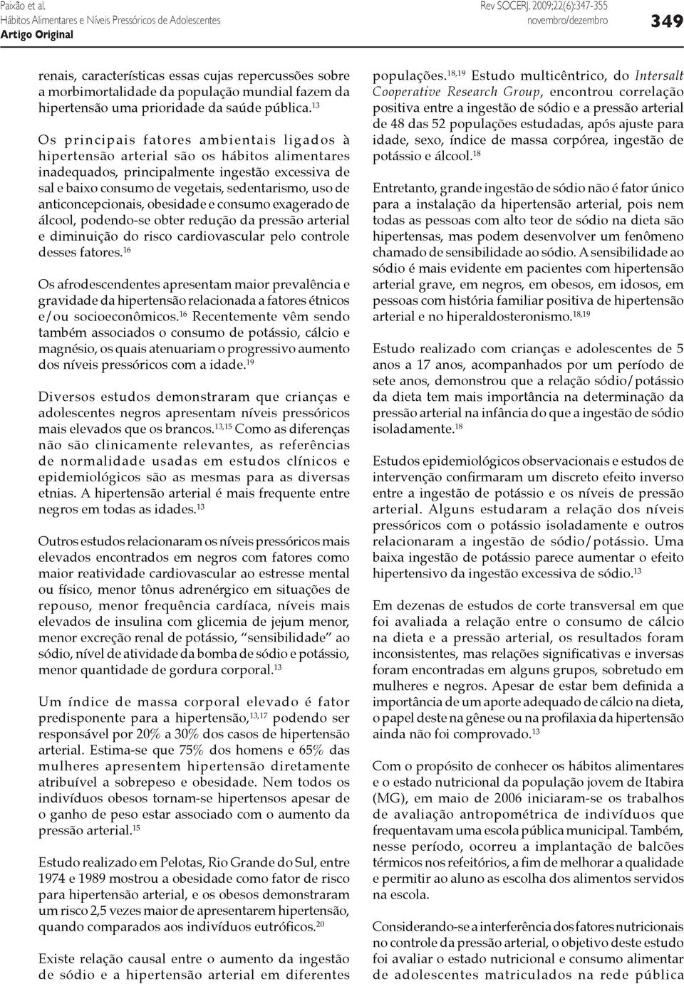 anticoncepcionais, obesidade e consumo exagerado de álcool, podendo-se obter redução da pressão arterial e diminuição do risco cardiovascular pelo controle desses fatores.