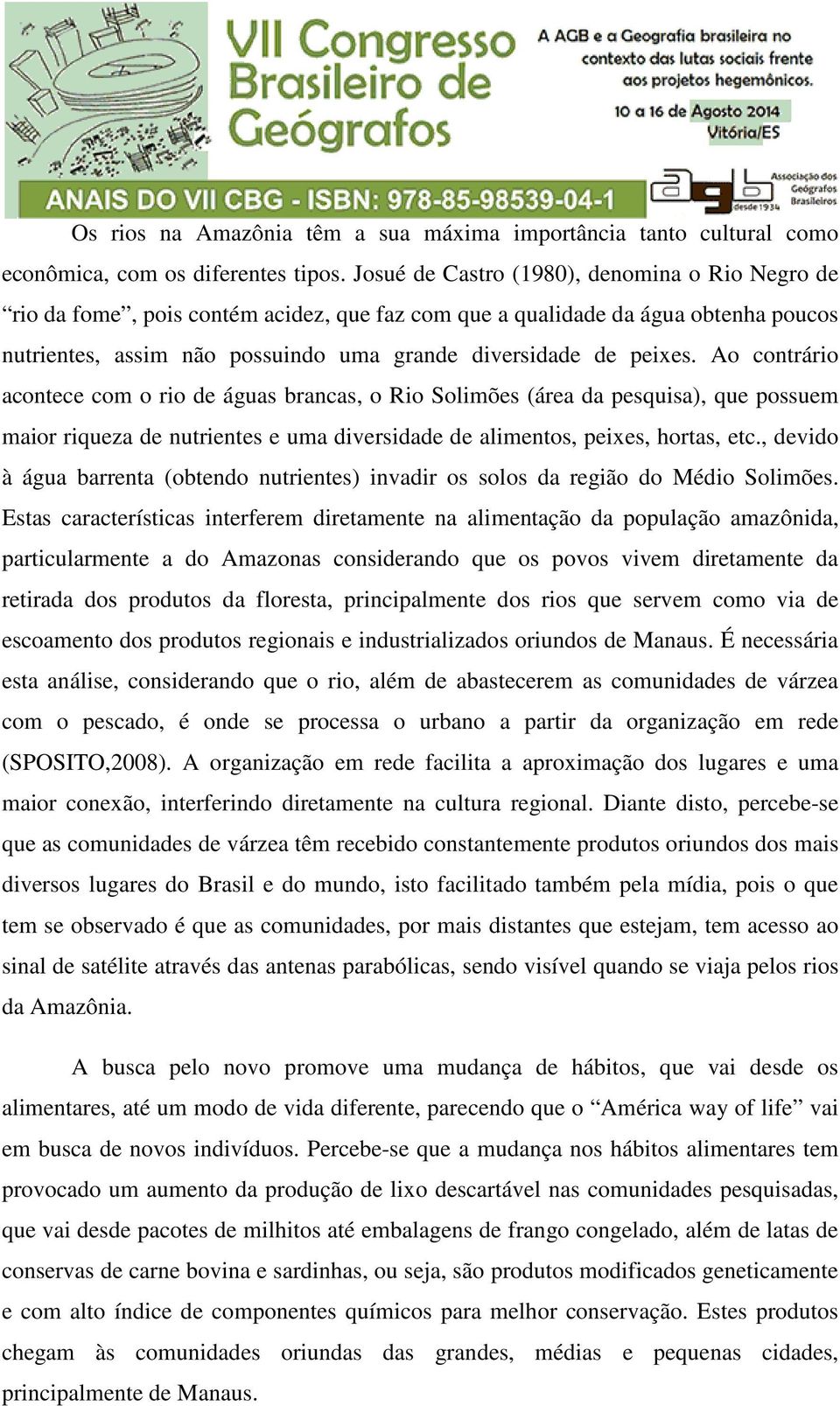 Ao contrário acontece com o rio de águas brancas, o Rio Solimões (área da pesquisa), que possuem maior riqueza de nutrientes e uma diversidade de alimentos, peixes, hortas, etc.