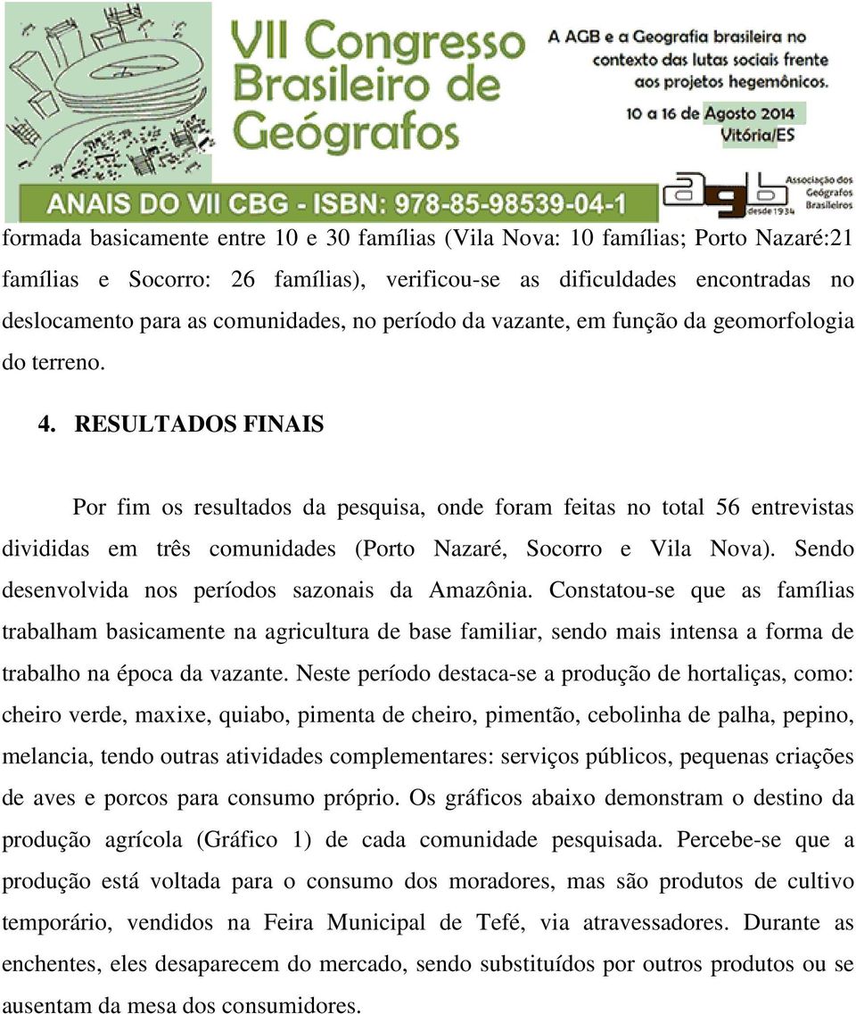 RESULTADOS FINAIS Por fim os resultados da pesquisa, onde foram feitas no total 56 entrevistas divididas em três comunidades (Porto Nazaré, Socorro e Vila Nova).