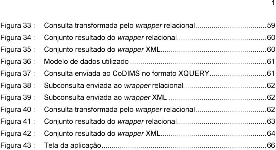 ..61 Figura 37 : Consulta enviada ao CoDIMS no formato XQUERY...61 Figura 38 : Subconsulta enviada ao wrapper relacional.