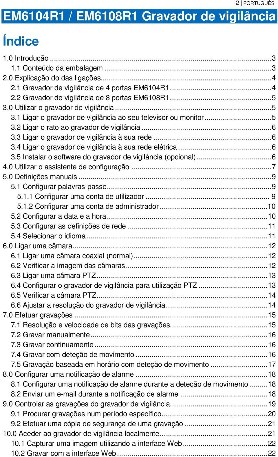 .. 6 3.3 Ligar o gravador de vigilância à sua rede... 6 3.4 Ligar o gravador de vigilância à sua rede elétrica... 6 3.5 Instalar o software do gravador de vigilância (opcional)... 6 4.