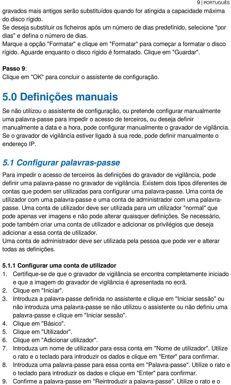 Marque a opção "Formatar" e clique em "Formatar" para começar a formatar o disco rígido. Aguarde enquanto o disco rígido é formatado. Clique em "Guardar".