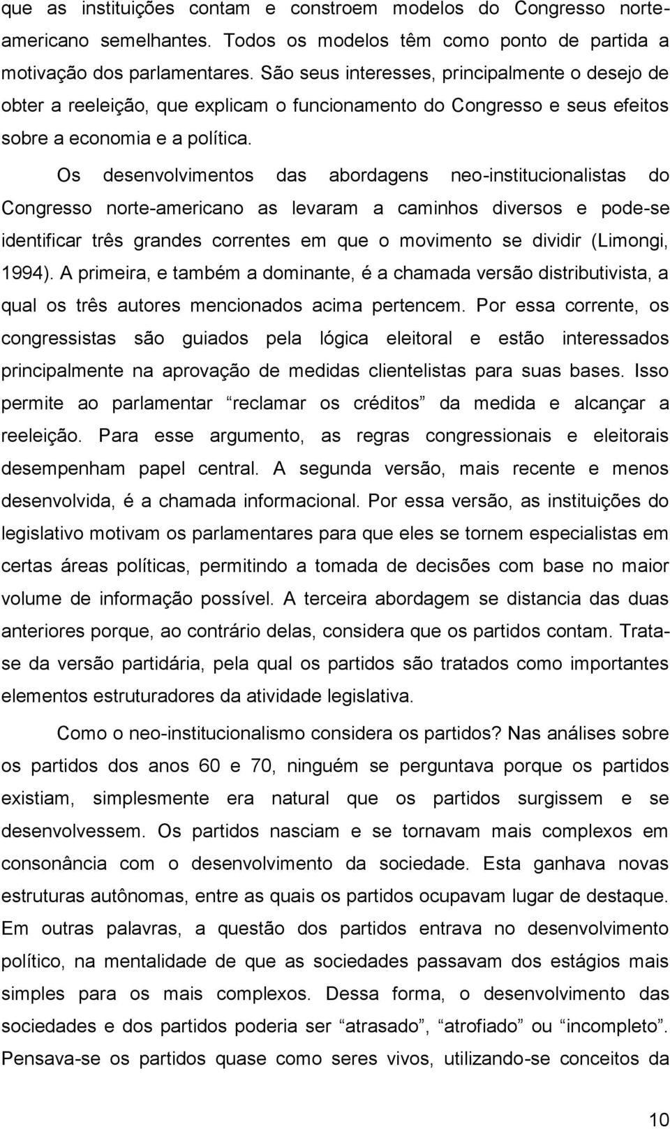 Os desenvolvimentos das abordagens neo-institucionalistas do Congresso norte-americano as levaram a caminhos diversos e pode-se identificar três grandes correntes em que o movimento se dividir