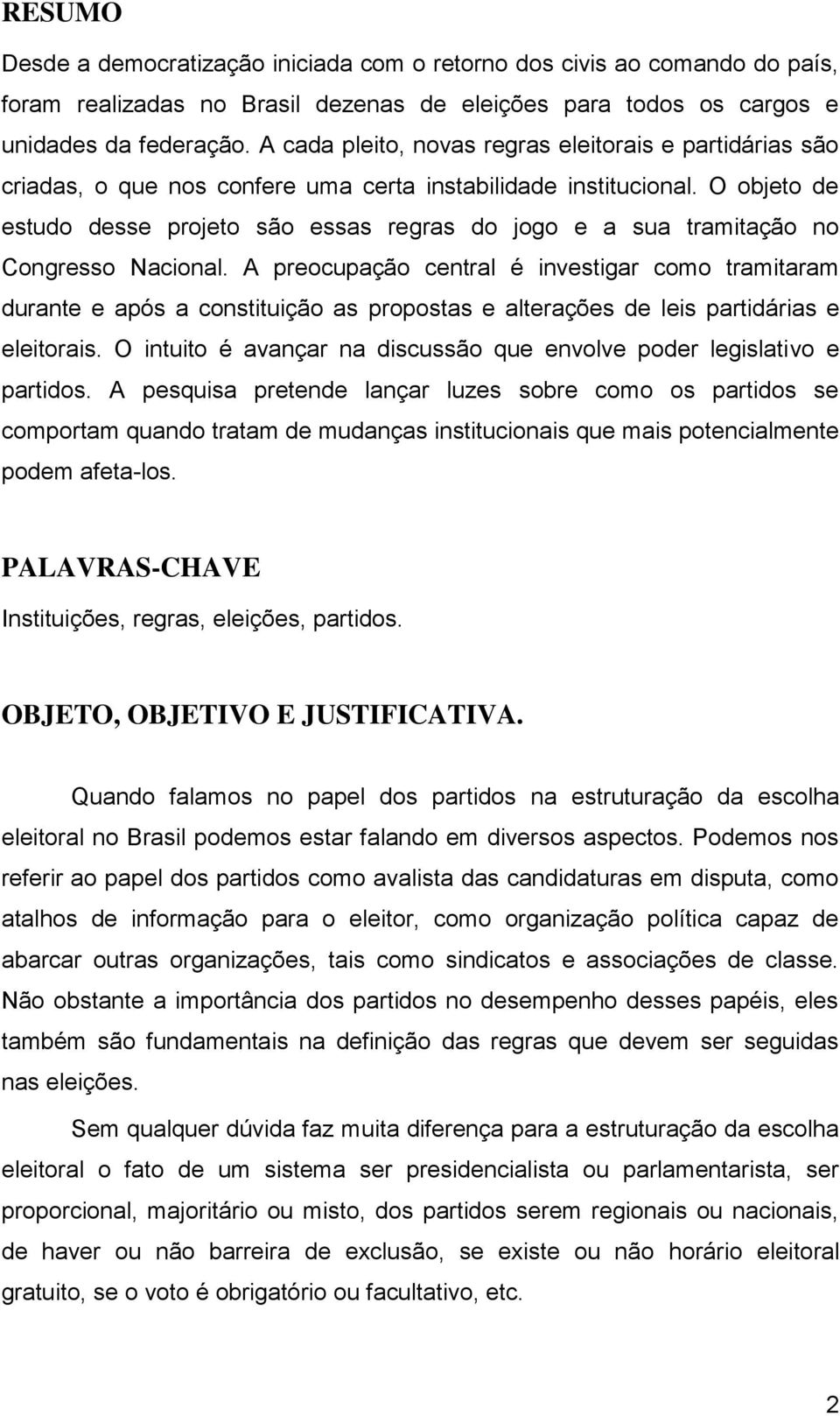 O objeto de estudo desse projeto são essas regras do jogo e a sua tramitação no Congresso Nacional.