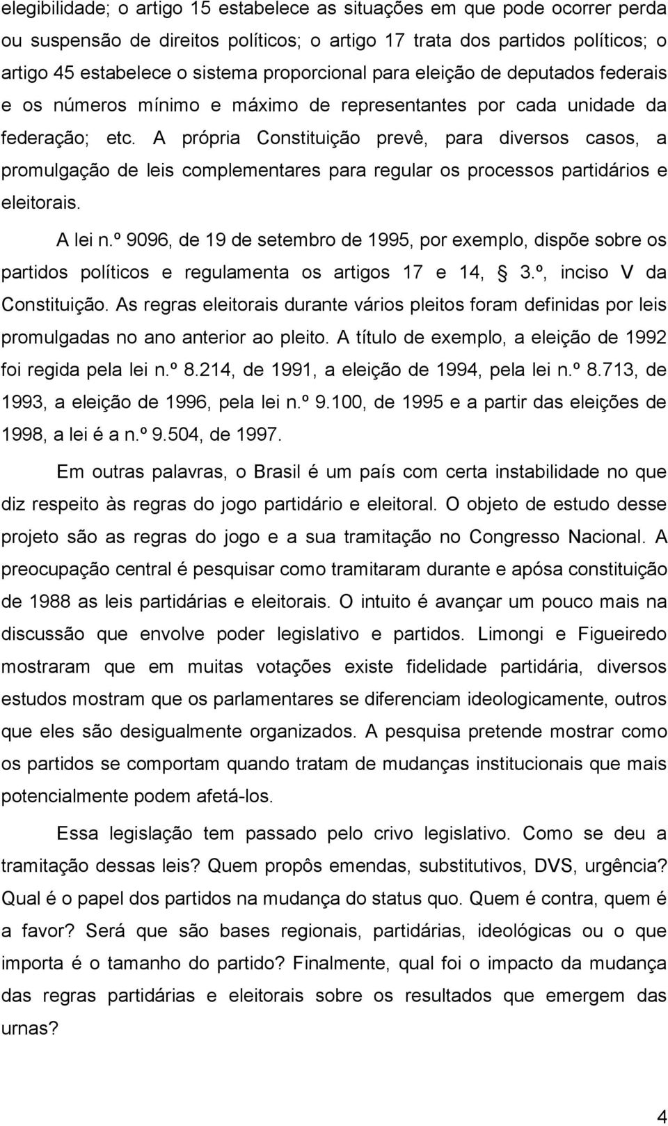 A própria Constituição prevê, para diversos casos, a promulgação de leis complementares para regular os processos partidários e eleitorais. A lei n.