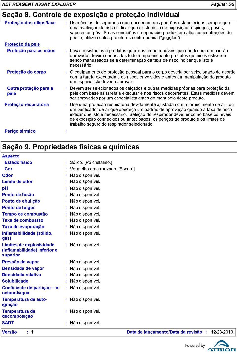 óculos de segurança que obedecem aos padrões estabelecidos sempre que uma avaliação de risco indicar que existe risco de exposição respingos, gases, vapores ou pós.