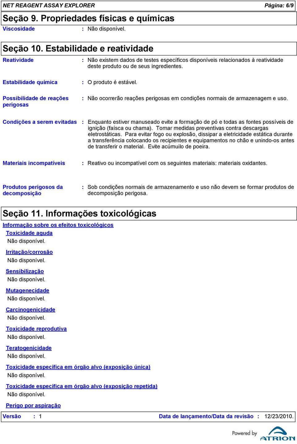 Possibilidade de reações perigosas Não ocorrerão reações perigosas em condições normais de armazenagem e uso.