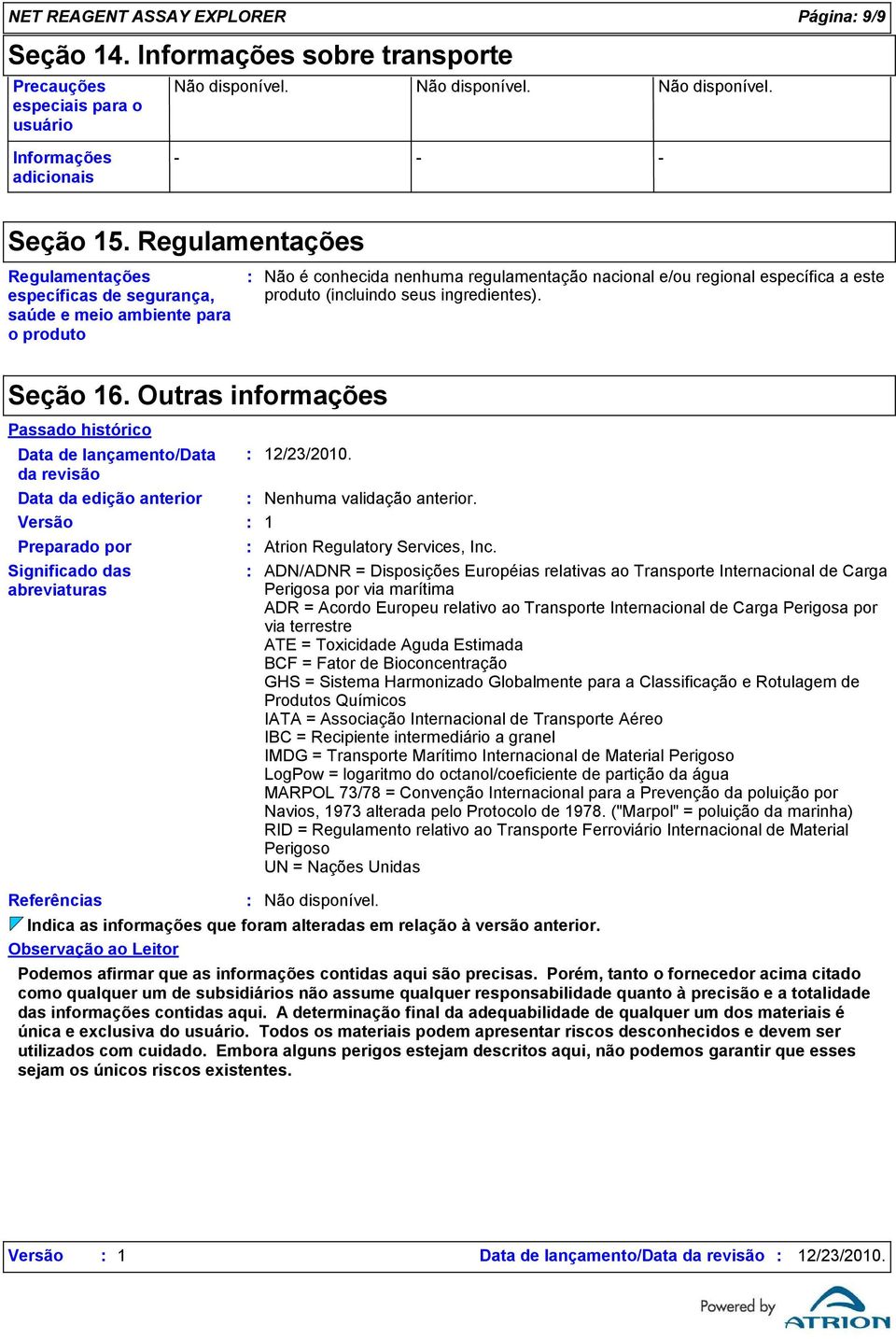 ingredientes). Seção 16. Outras informações Passado histórico Data de lançamento/data da revisão Data da edição anterior Versão Preparado por Significado das abreviaturas 12/23/2010.