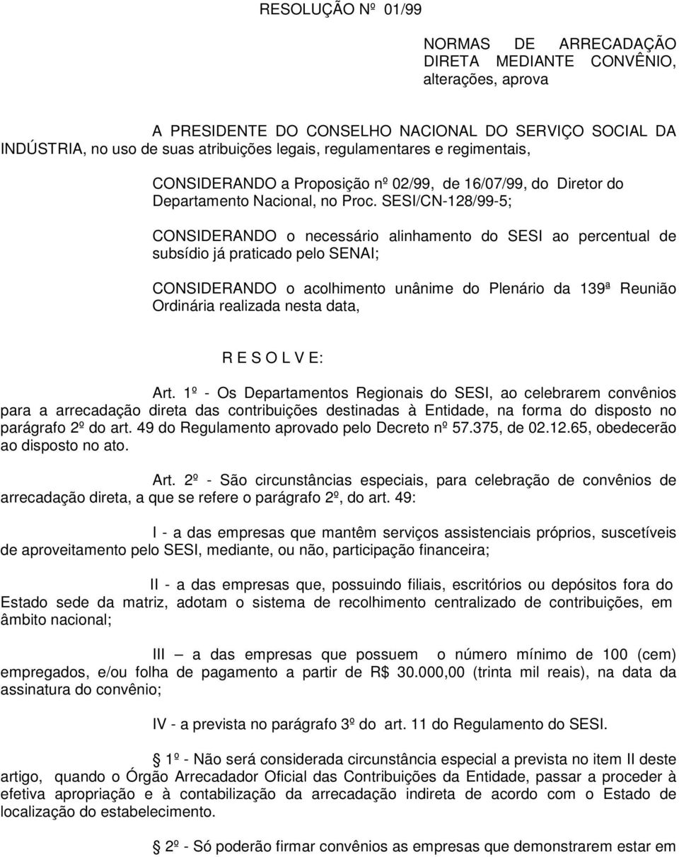 SESI/CN-128/99-5; CONSIDERANDO o necessário alinhamento do SESI ao percentual de subsídio já praticado pelo SENAI; CONSIDERANDO o acolhimento unânime do Plenário da 139ª Reunião Ordinária realizada