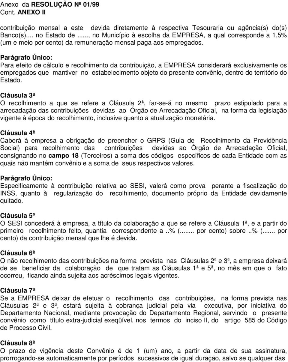 Parágrafo Único: Para efeito de cálculo e recolhimento da contribuição, a EMPRESA considerará exclusivamente os empregados que mantiver no estabelecimento objeto do presente convênio, dentro do