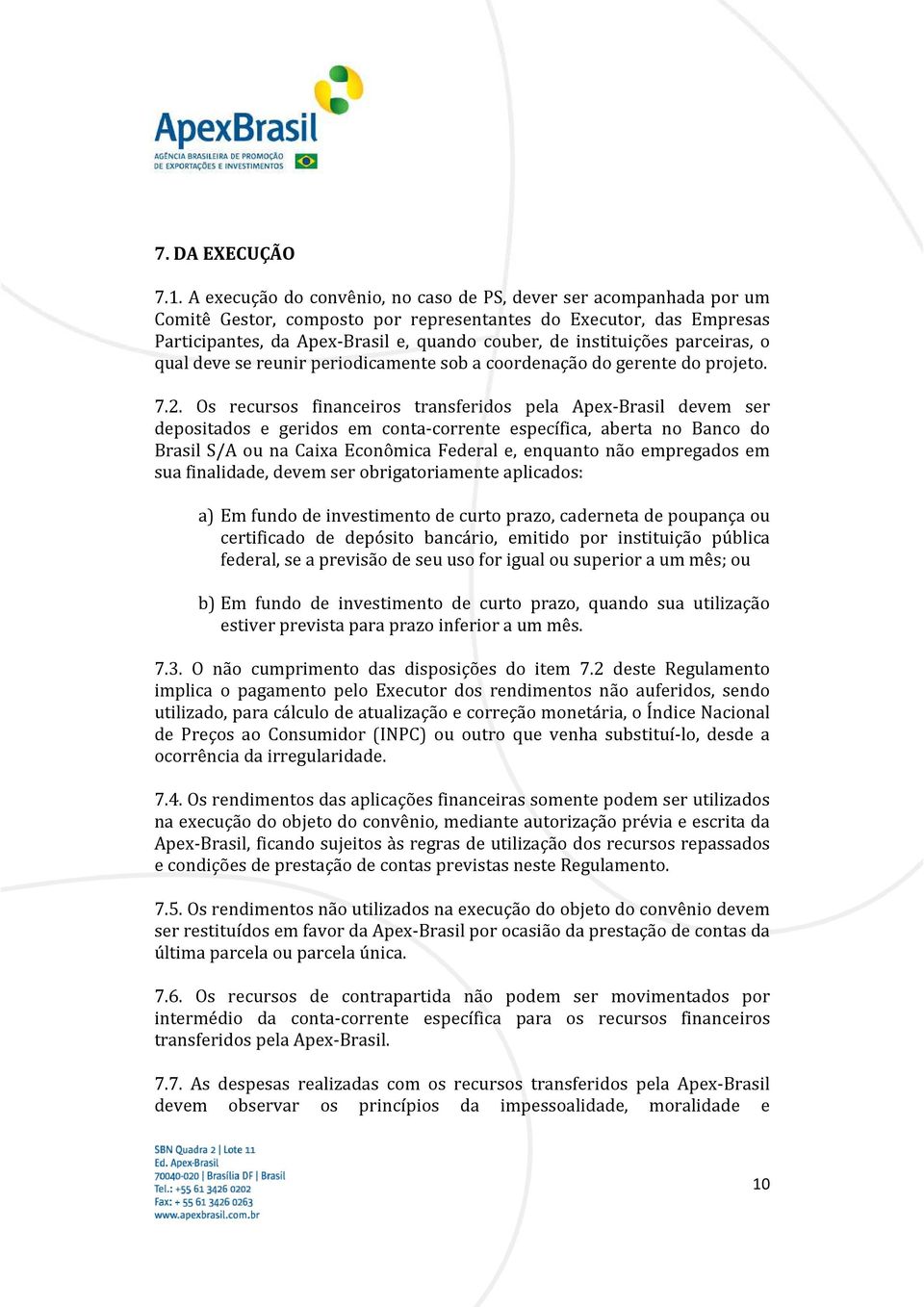 instituições parceiras, o qual deve se reunir periodicamente sob a coordenação do gerente do projeto. 7.2.