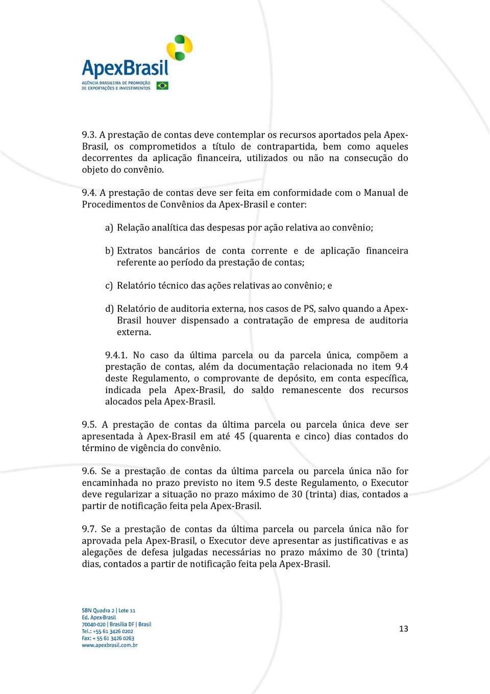 A prestação de contas deve ser feita em conformidade com o Manual de Procedimentos de Convênios da Apex-Brasil e conter: a) Relação analítica das despesas por ação relativa ao convênio; b) Extratos