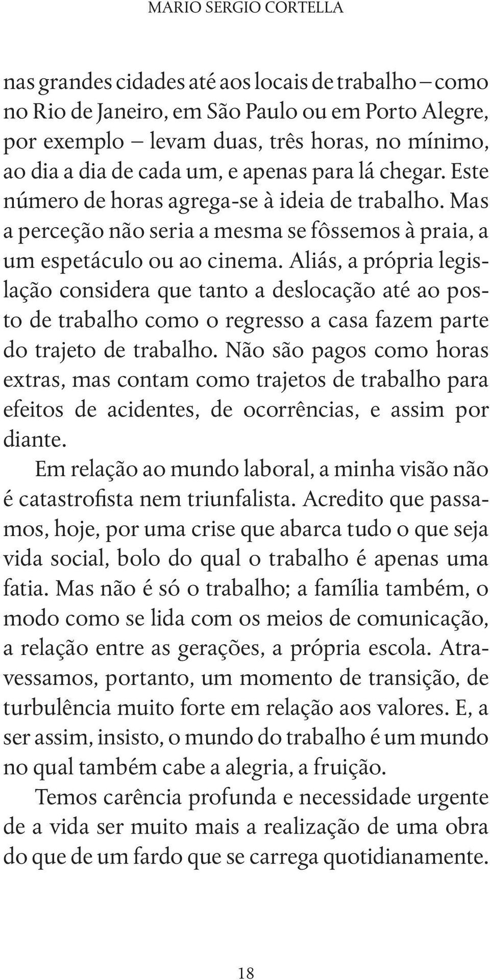 Aliás, a própria legislação considera que tanto a deslocação até ao posto de trabalho como o regresso a casa fazem parte do trajeto de trabalho.