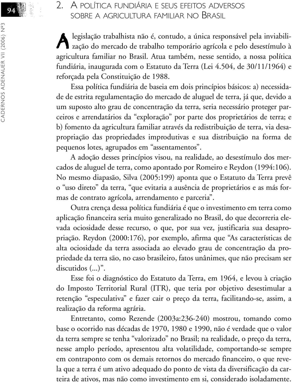 agrícola e pelo desestímulo à agricultura familiar no Brasil. Atua também, nesse sentido, a nossa política fundiária, inaugurada com o Estatuto da Terra (Lei 4.