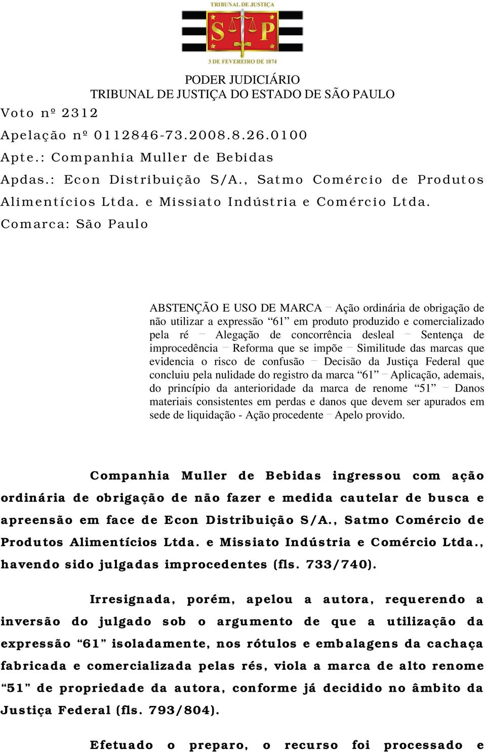 Comarca: São Paulo ABSTENÇÃO E USO DE MARCA Ação ordinária de obrigação de não utilizar a expressão 61 em produto produzido e comercializado pela ré Alegação de concorrência desleal Sentença de