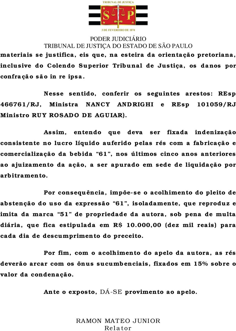 Assim, entendo que deva ser fixada indenização consistente no lucro líquido auferido pelas rés com a fabricação e comercialização da bebida 61, nos últimos cinco anos anteriores ao ajuizamento da