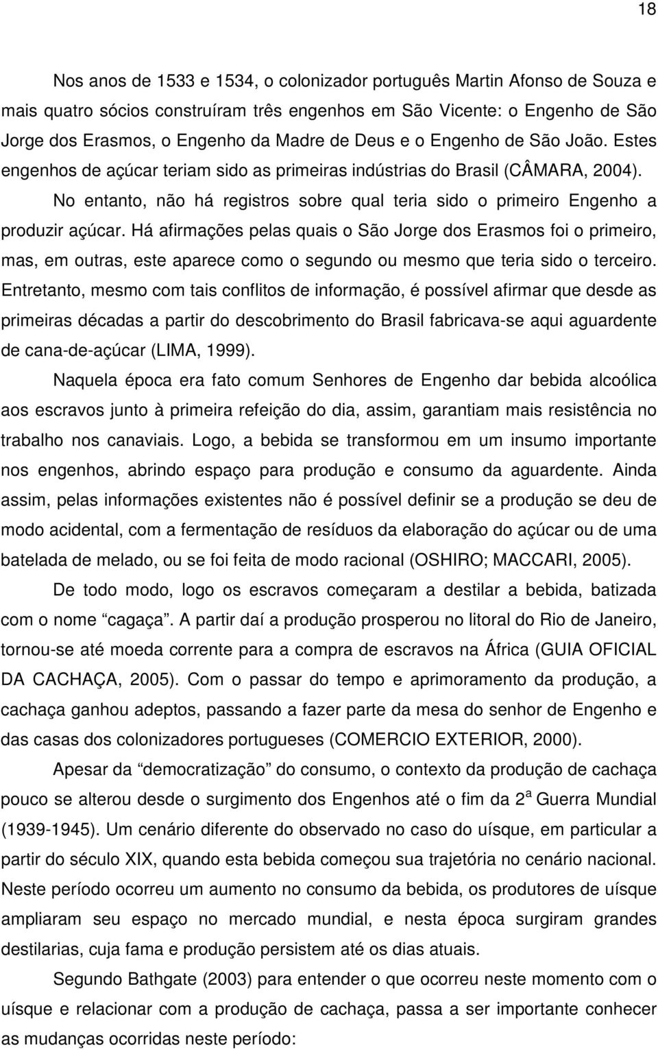 No entanto, não há registros sobre qual teria sido o primeiro Engenho a produzir açúcar.