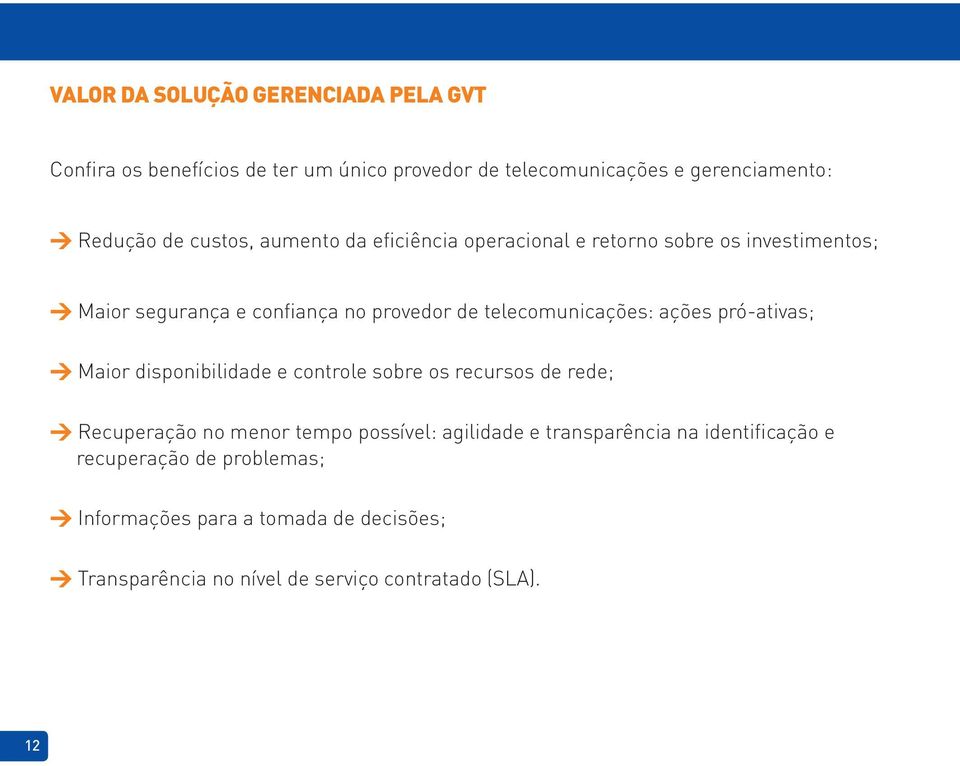 ações pró-ativas; > Maior disponibilidade e controle sobre os recursos de rede; > Recuperação no menor tempo possível: agilidade e