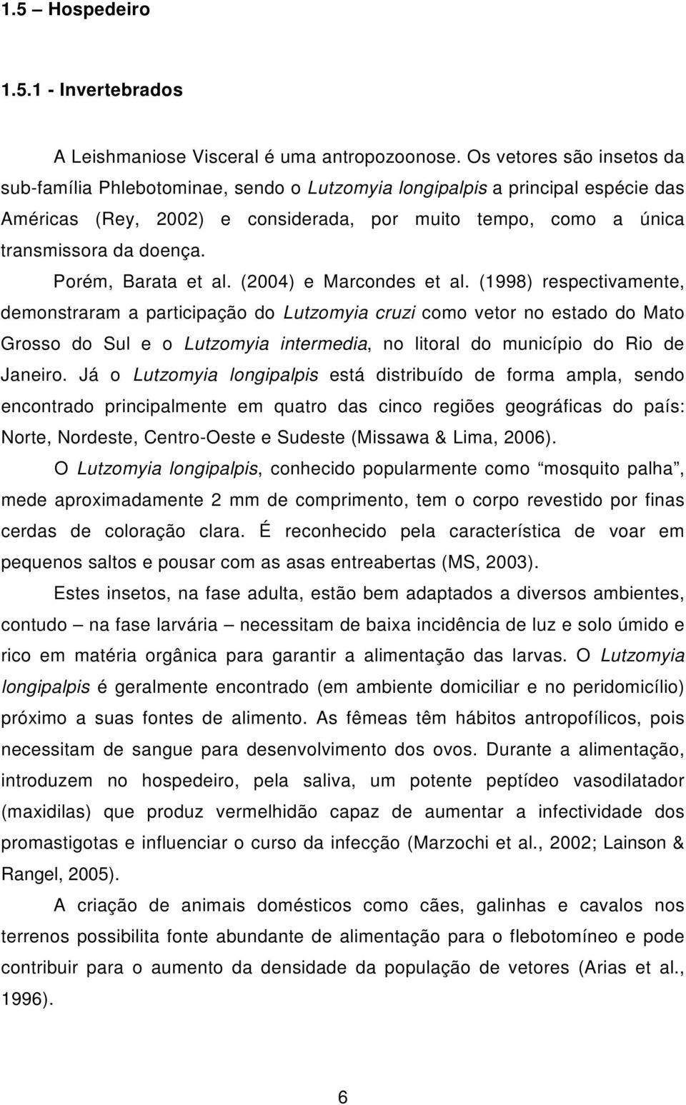 Porém, Barata et al. (2004) e Marcondes et al.