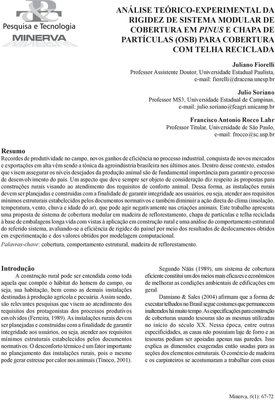 Universidade Estadual Paulista, e-mail: fiorelli@dracena.unesp.br Julio Soriano Professor MS3, Universidade Estadual de Campinas, e-mail: julio.soriano@feagri.unicamp.