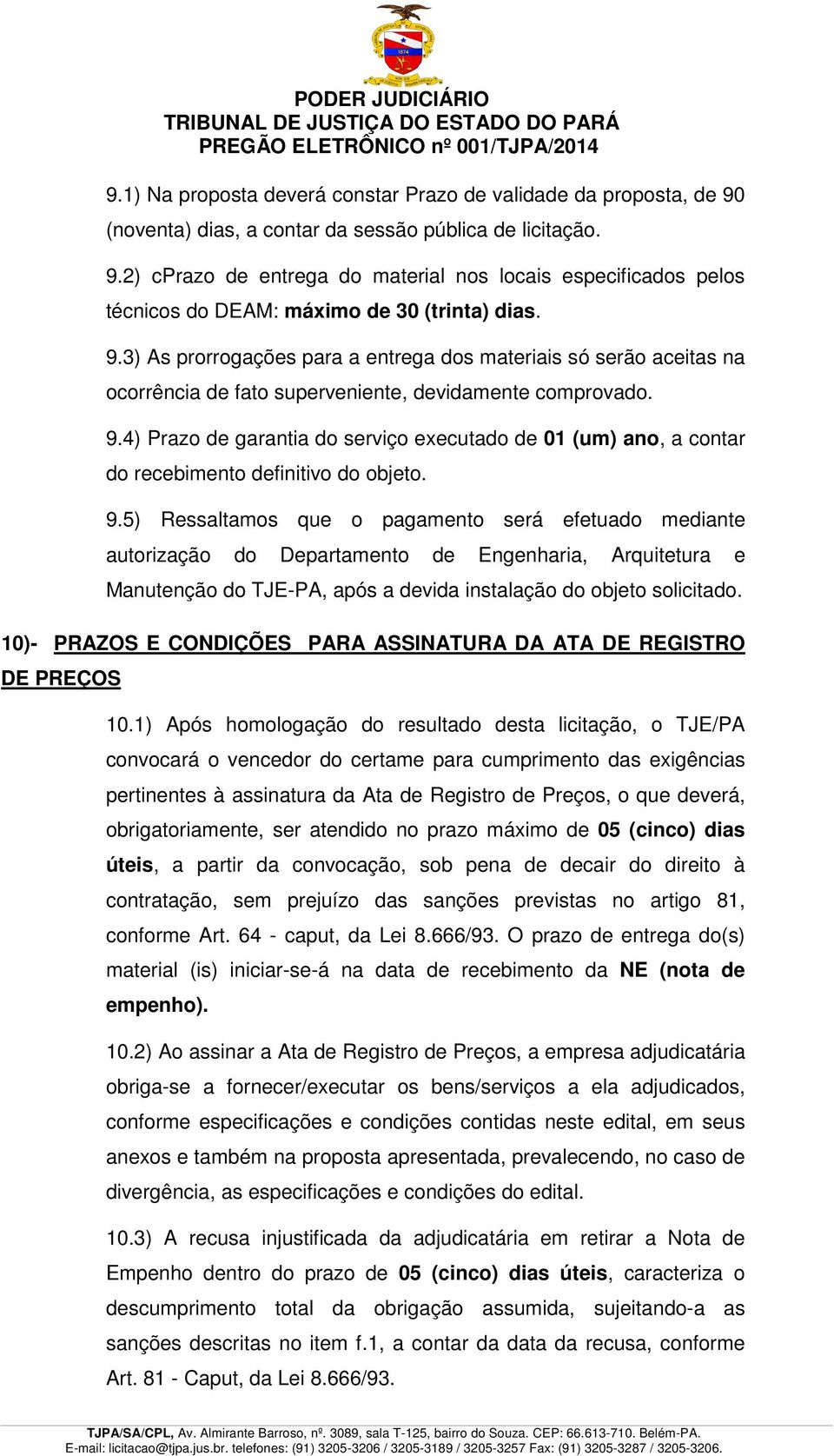 4) Prazo de garantia do serviço executado de 01 (um) ano, a contar do recebimento definitivo do objeto. 9.