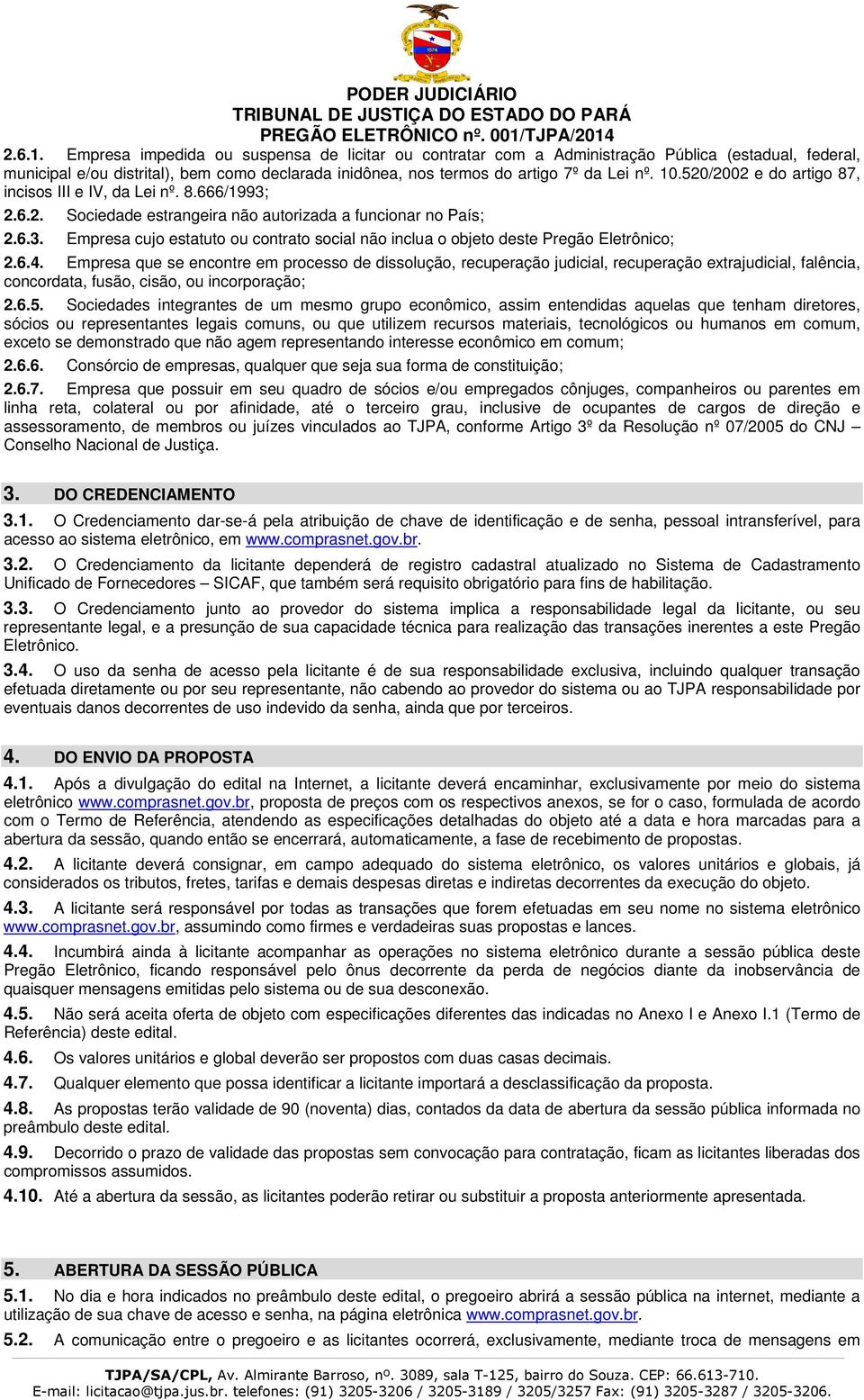 2.6.1. Empresa impedida ou suspensa de licitar ou contratar com a Administração Pública (estadual, federal, municipal e/ou distrital), bem como declarada inidônea, nos termos do artigo 7º da Lei nº.