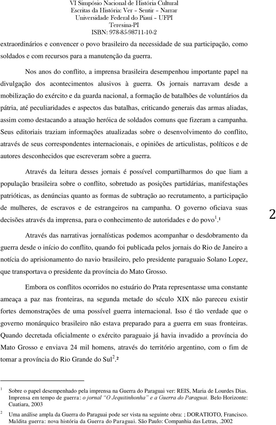 Os jornais narravam desde a mobilização do exército e da guarda nacional, a formação de batalhões de voluntários da pátria, até peculiaridades e aspectos das batalhas, criticando generais das armas