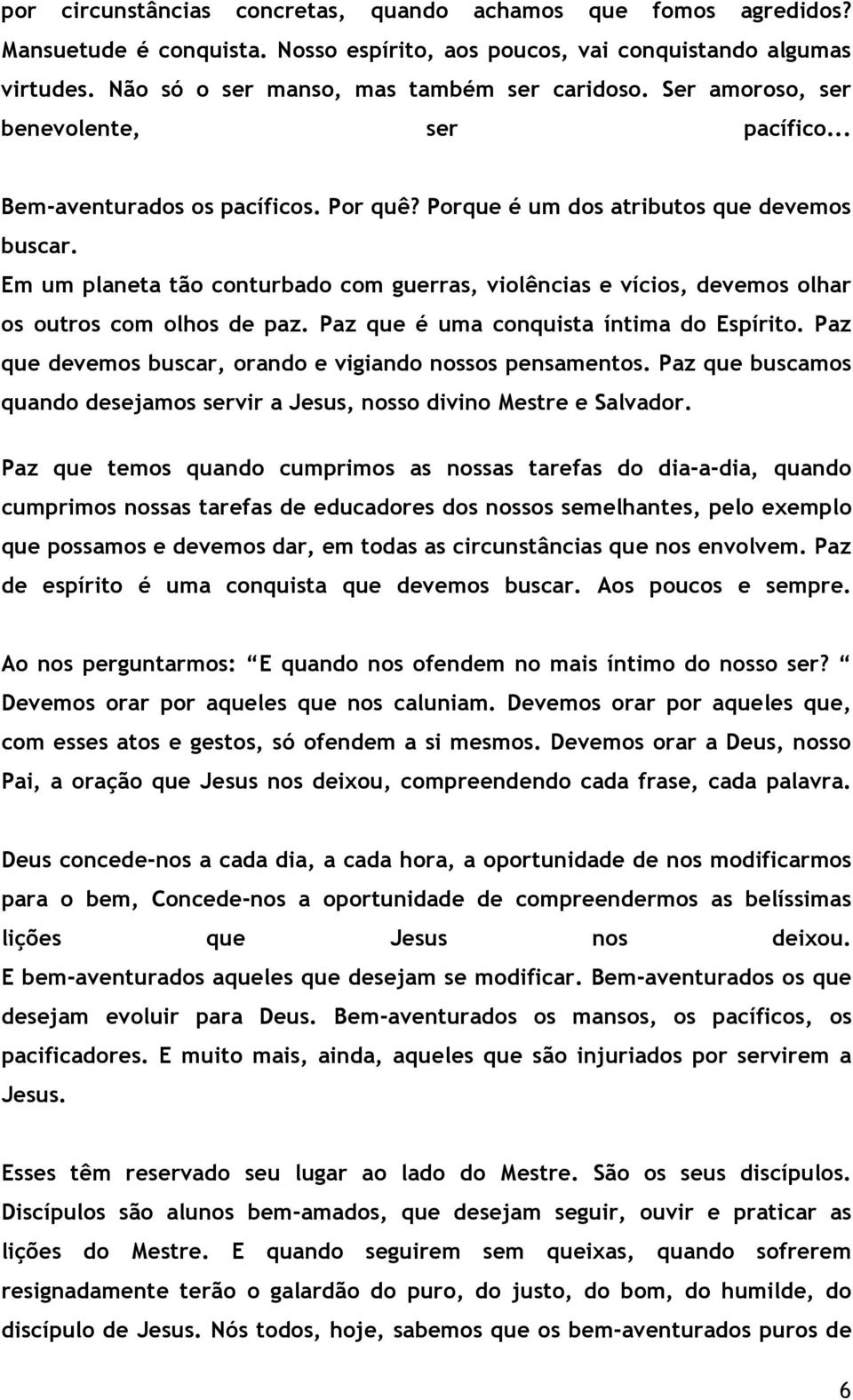 Em um planeta tão conturbado com guerras, violências e vícios, devemos olhar os outros com olhos de paz. Paz que é uma conquista íntima do Espírito.