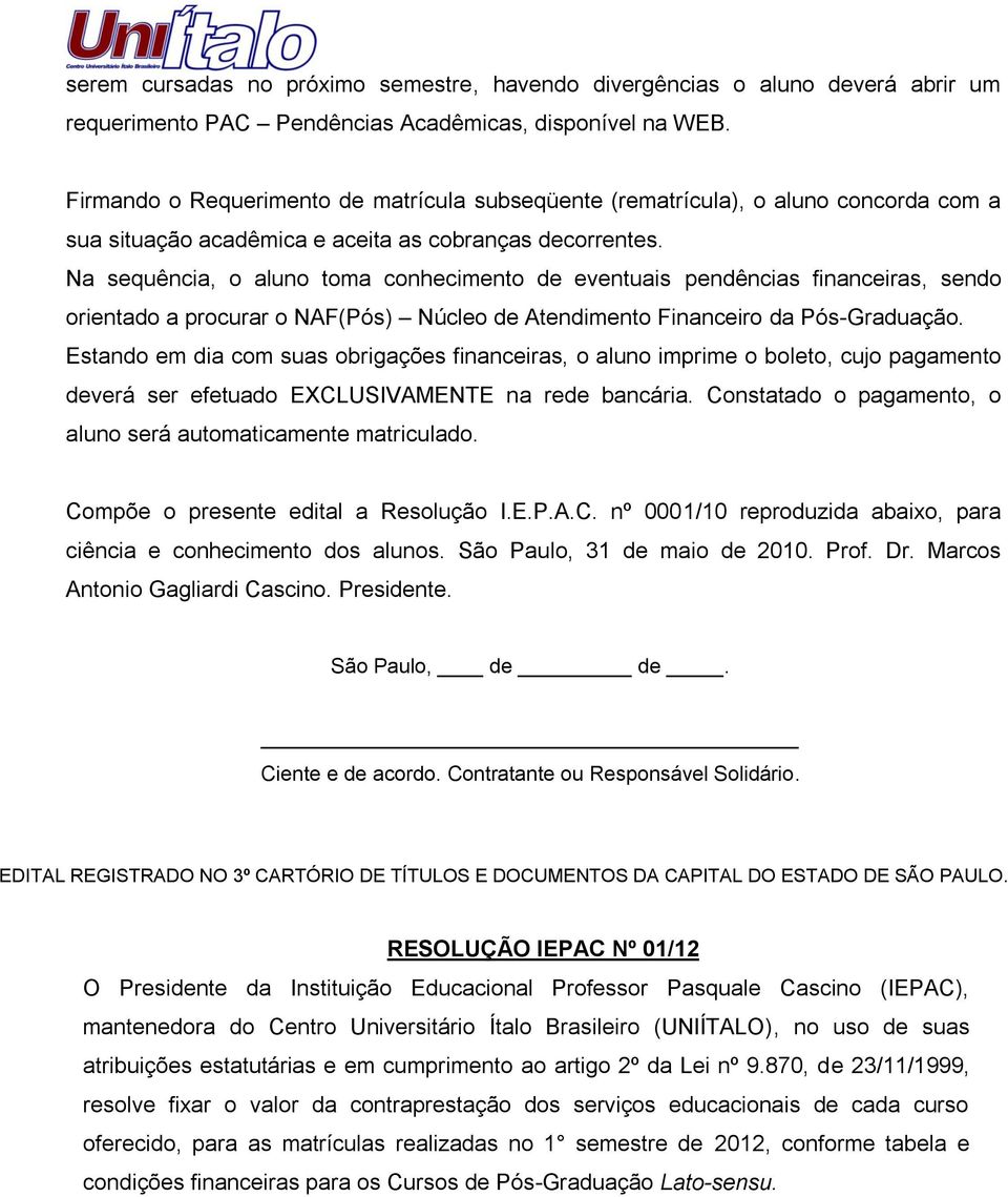 Na sequência, o aluno toma conhecimento de eventuais pendências financeiras, sendo orientado a procurar o NAF(Pós) Núcleo de Atendimento Financeiro da Pós-Graduação.