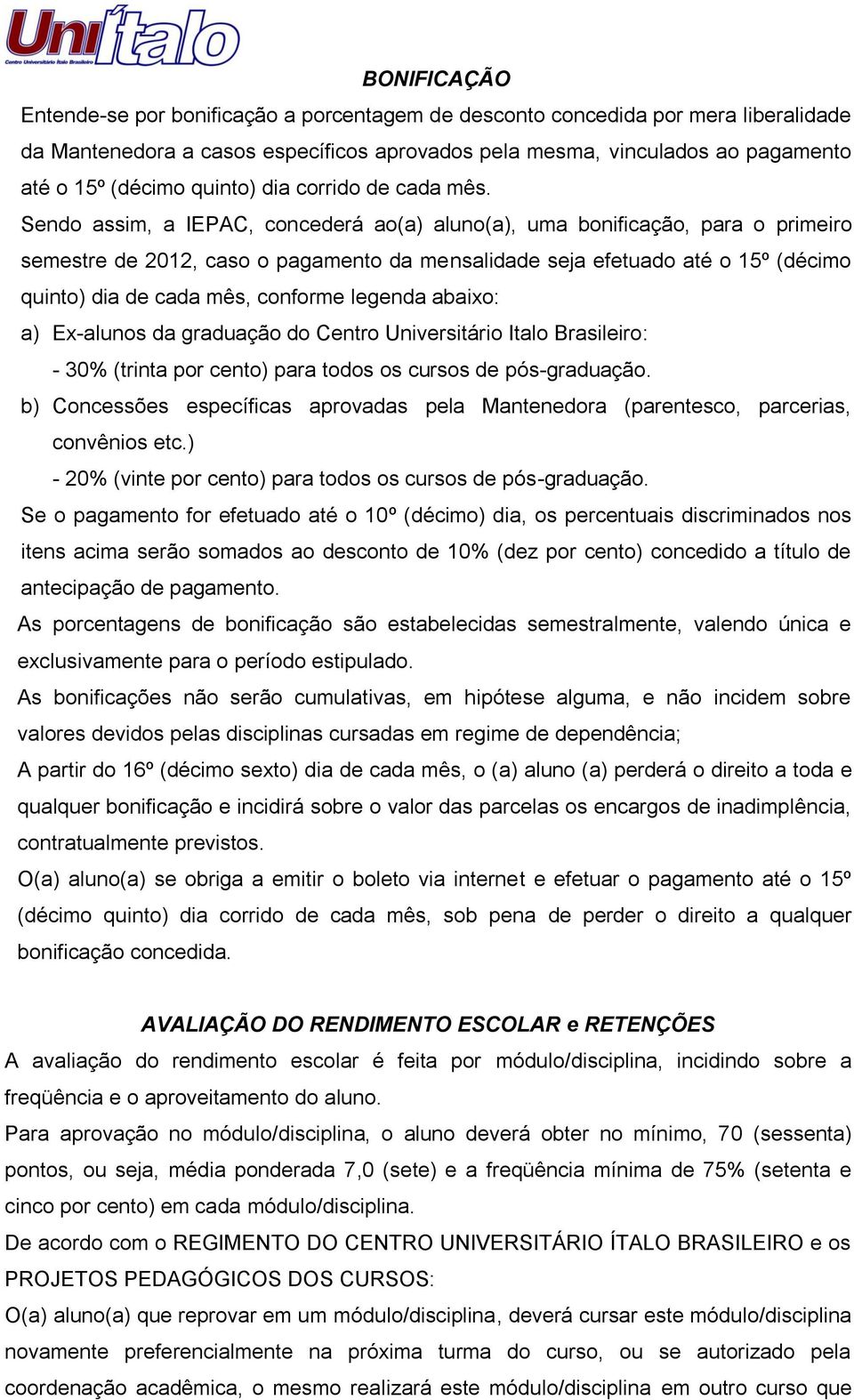 Sendo assim, a IEPAC, concederá ao(a) aluno(a), uma bonificação, para o primeiro semestre de 2012, caso o pagamento da mensalidade seja efetuado até o 15º (décimo quinto) dia de cada mês, conforme