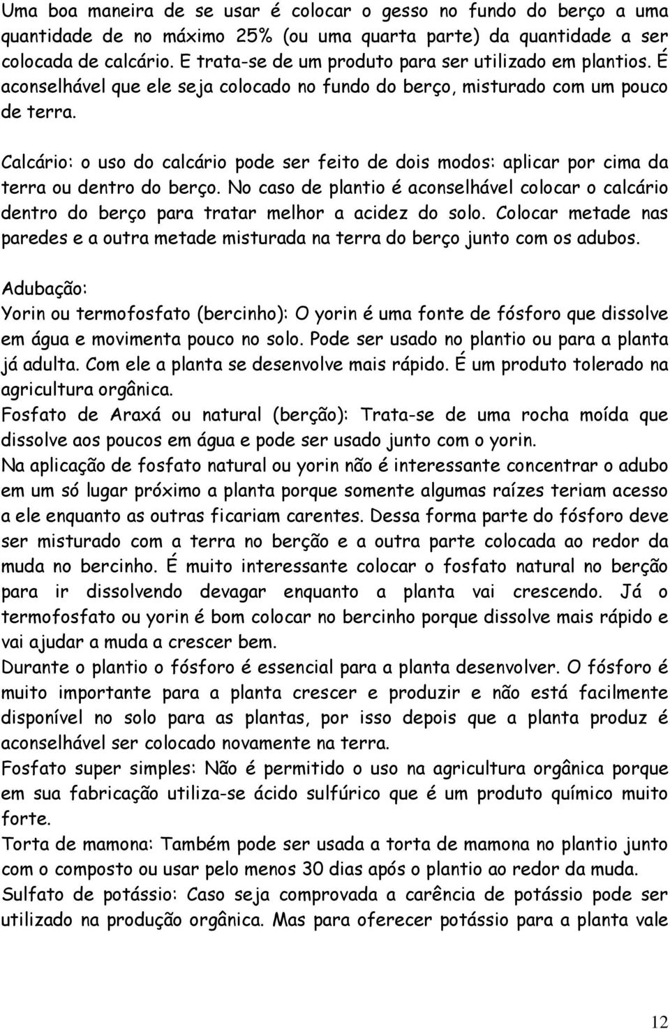 Calcário: o uso do calcário pode ser feito de dois modos: aplicar por cima da terra ou dentro do berço.