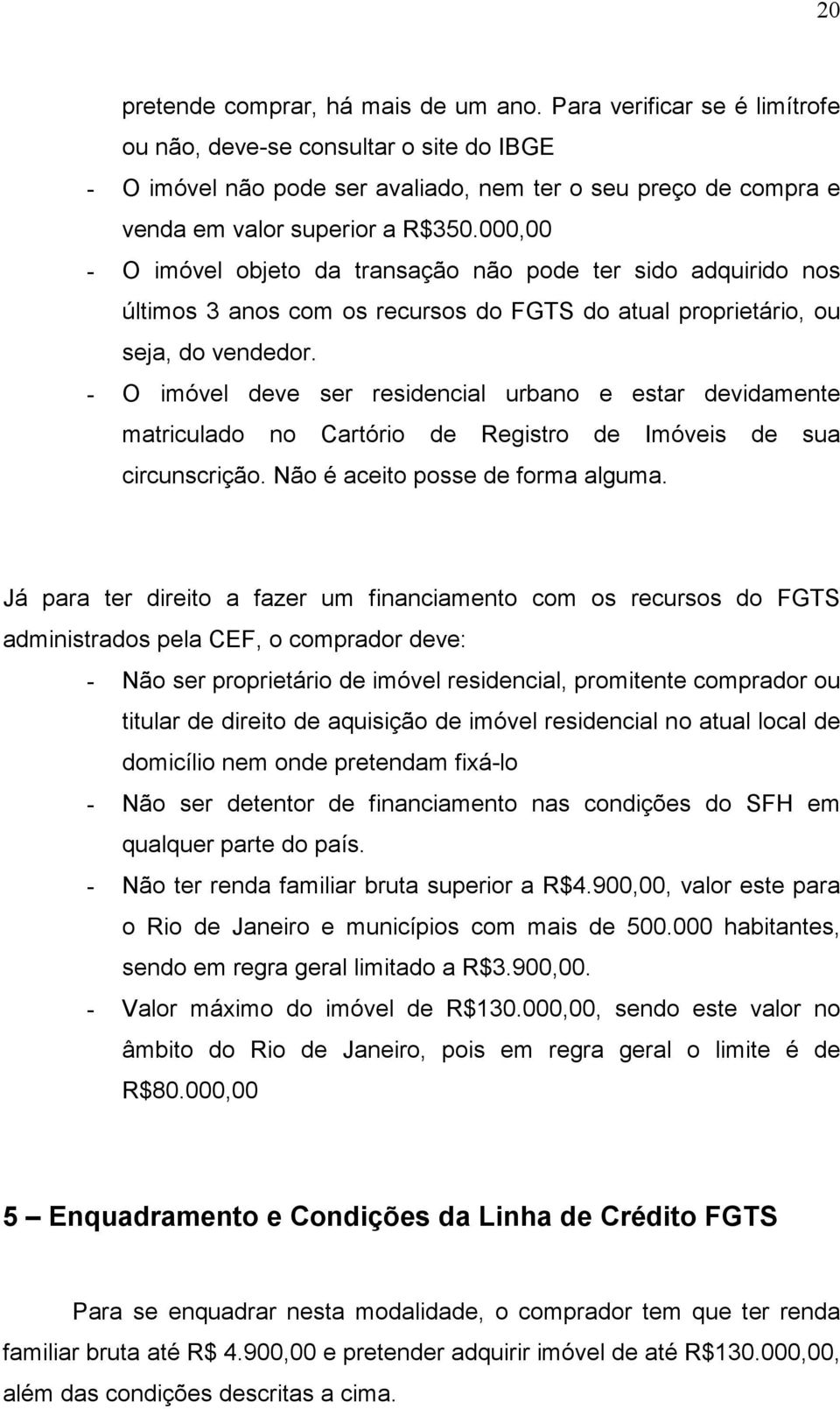 000,00 - O imóvel objeto da transação não pode ter sido adquirido nos últimos 3 anos com os recursos do FGTS do atual proprietário, ou seja, do vendedor.