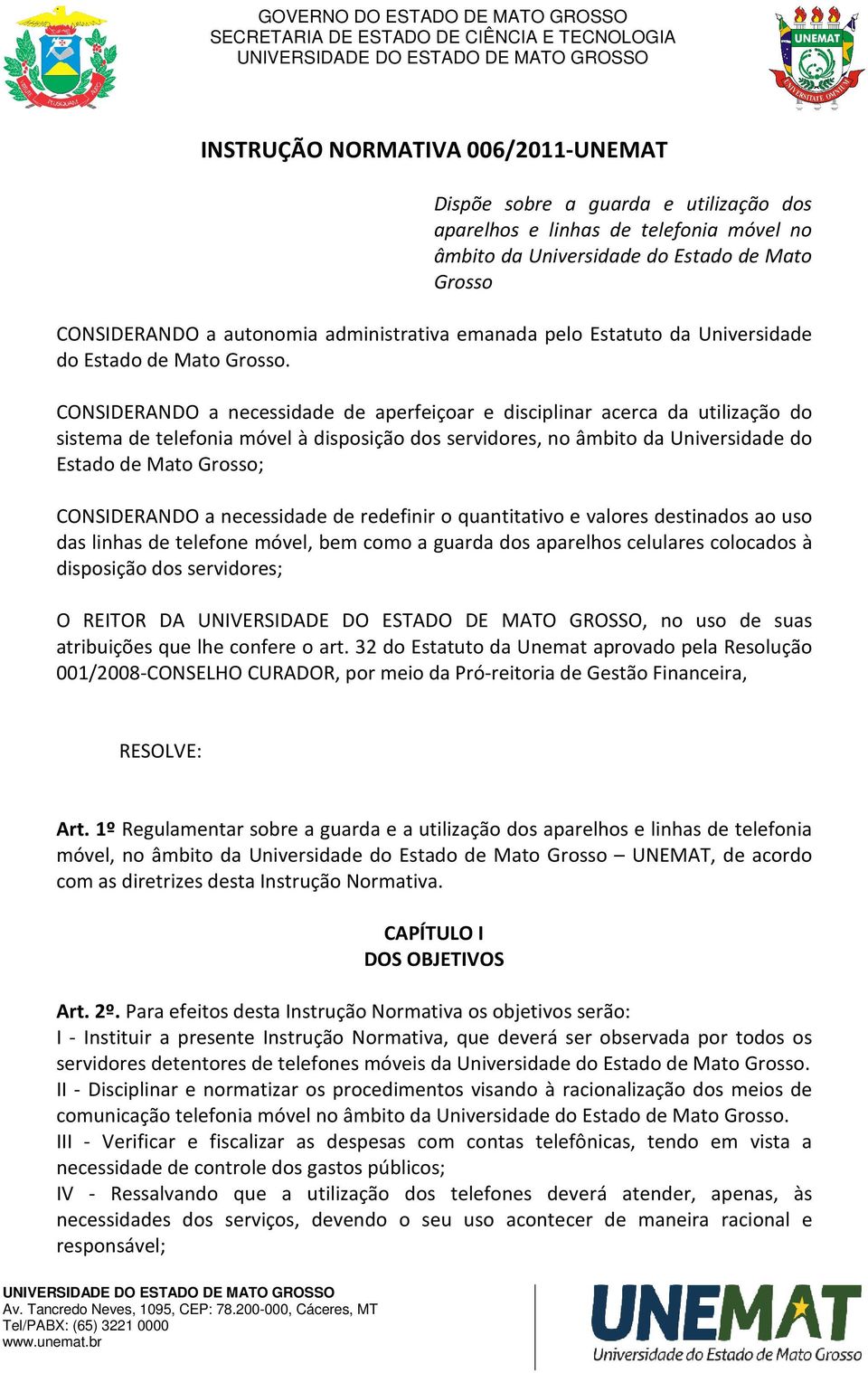 CONSIDERANDO a necessidade de aperfeiçoar e disciplinar acerca da utilização do sistema de telefonia móvel à disposição dos servidores, no âmbito da Universidade do Estado de Mato Grosso;