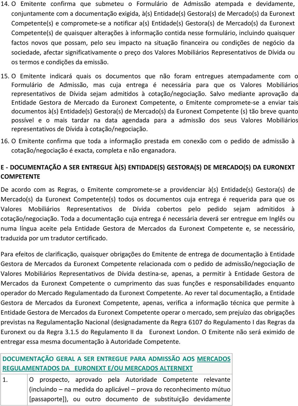 possam, pelo seu impacto na situação financeira ou condições de negócio da sociedade, afectar significativamente o preço dos Valores Mobiliários Representativos de Dívida ou os termos e condições da