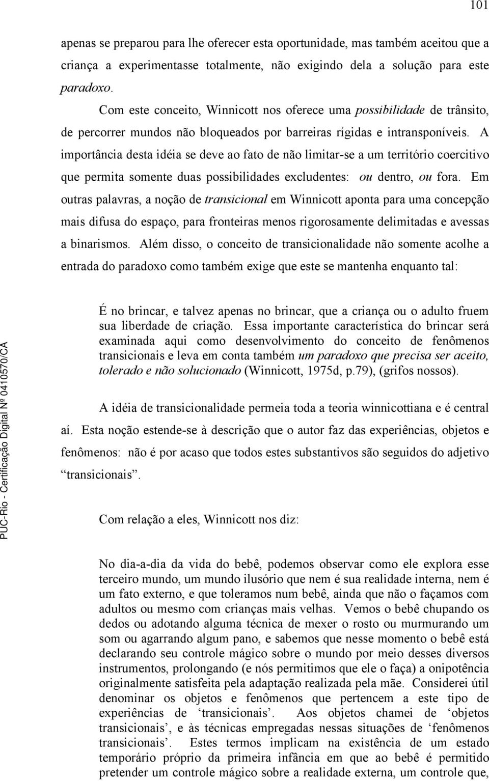 A importância desta idéia se deve ao fato de não limitar-se a um território coercitivo que permita somente duas possibilidades excludentes: ou dentro, ou fora.