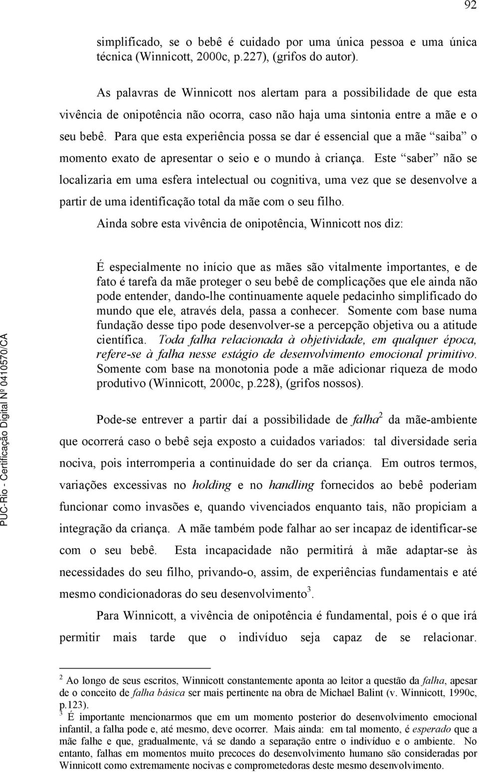 Para que esta experiência possa se dar é essencial que a mãe saiba o momento exato de apresentar o seio e o mundo à criança.